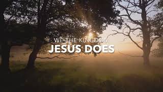 Jesus Does by We the Kingdom Lyrics [upl. by Buckie]