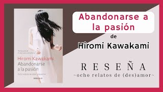 Abandonarse a la pasión Hiromi Kawakami  Reseña  8 relatos de amor y desamor [upl. by Teerell399]