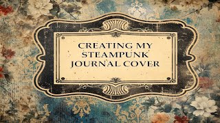 CREATING MY STEAMPUNK JOURNAL COVER [upl. by Joela]