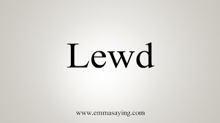 How To Say Lewd [upl. by Dekow345]