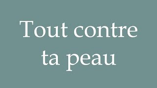 How to Pronounce Tout contre ta peau Right against your skin Correctly in French [upl. by Butterworth]