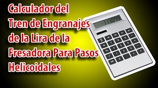 Calculador del Tren de Engranajes Para el Fresado de Ranuras Helicoidales [upl. by Violetta353]