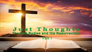 Just Thoughts  The Two Bodies and The Resurrection Part 1 2024 [upl. by Ethbin]