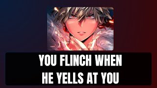 You flinch when he yells at you  Bakugou x listener [upl. by Landahl]