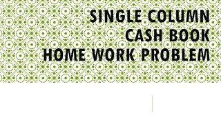 SINGLE COLUMN CASH BOOK HOME WORK PROBLEM [upl. by Rubbico]