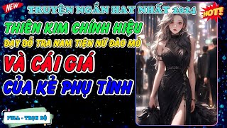 Thiên Kim Chính Hiệu Dạy Dỗ Tra Nam Tiện Nữ Đào Mỏ Và Cái giá Của Kẻ Phụ Tình [upl. by Marley]