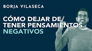 Cómo dejar de tener pensamientos negativos  Borja Vilaseca [upl. by Nyleikcaj]