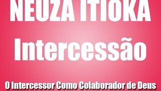 Neuza Itioka  Intercessão  O Intercessor Como Colaborador de Deus [upl. by Waltner134]