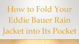 How to Fold Your Eddie Bauer Rain Jacket into Its Pocket [upl. by Donielle]