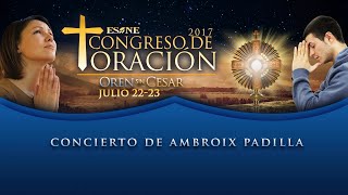 Congreso de Oración 2017  Ambiorix Padilla Concierto [upl. by Chemaram]