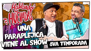 HABLANDO HUEVADAS  Octava Temporada UNA PARAPLÉJICA VIENE AL SHOW [upl. by Annuahs]