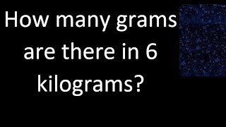 How many grams are there in 6 kilograms [upl. by Sayres96]