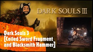 Dark Souls 3 Coiled Sword Fragment and Blacksmith Hammer [upl. by Denyse]