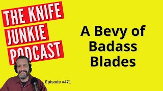 A Bevy of Badass Blades The Knife Junkie Podcast Episode 471 [upl. by Hauser557]