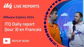 🇫🇷 ITQ Live Reports at VMware Explore  ITQ Daily Report en Francais [upl. by Paton]