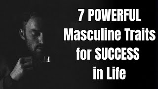 7 POWERFUL Masculine Traits for SUCCESS in Life [upl. by Jaquelyn]