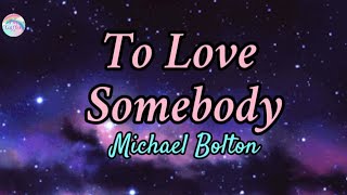 To Love Somebody  Michael Bolton  Lyrics [upl. by Heyer216]