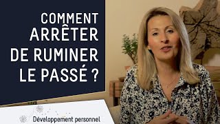 Mes 6 conseils pour savoir comment arrêter de ruminer le passé [upl. by Eglanteen]