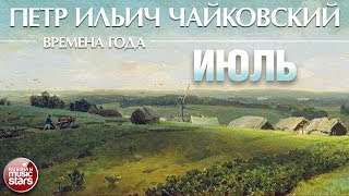 Чайковский  Времена года  Июль ❀ Tchaikovsky  The Seasons July [upl. by Balfour]