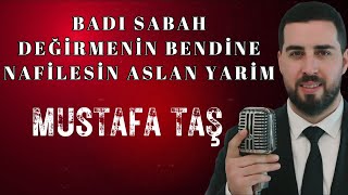 Mustafa Taş  Badı Sabah  Değirmenin Bendine Nafilesin Aslan Yarim [upl. by Thomasin]