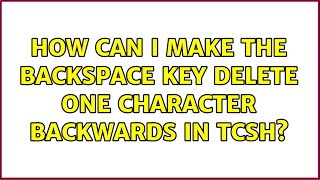 How can I make the backspace key delete one character backwards in tcsh 2 Solutions [upl. by Starlin2]