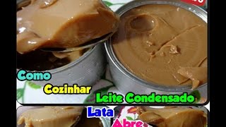 Como Cozinhar Leite Condensado Lata Abre Fácil [upl. by Virnelli241]