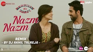 Nazm Nazm  DJ Akhil Talreja Remix  Bareilly Ki Barfi  Kriti Sanon Ayushmann Khurrana [upl. by Thetis155]