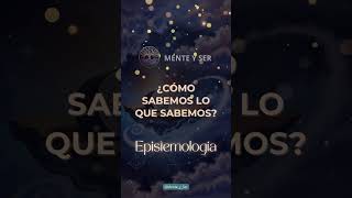 Epistemología ¿Cómo sabemos lo que sabemos Epistemología Conocimiento MenteYser [upl. by Nnasor]