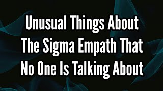 Unusual Things About The Sigma Empath That No One Is Talking About [upl. by Mairb]