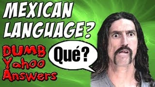 Dumb Yahoo Answers  Mexican Language [upl. by Cyprian]