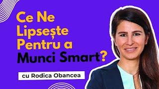 Ce Ne Lipsește Pentru a Munci Smart cu Rodica Obancea [upl. by Nivel]