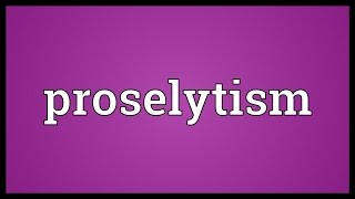 Proselytism Meaning [upl. by Inaniel]