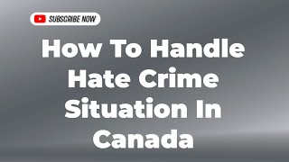 How To Handle Hate Crime Situation In Canada [upl. by Yeloc148]