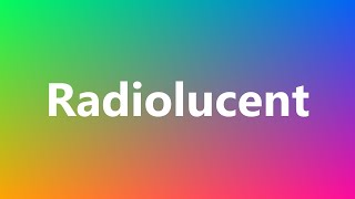 Radiolucent  Medical Meaning and Pronunciation [upl. by Nolyarb]