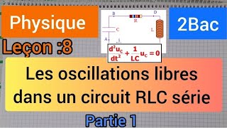 oscillations libres dans un circuit RLC série  2 bac partie 1 الأولى بكالوريا [upl. by Eislrahc]