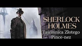 Artur Conan Doyle  quotSherlock Holmes i tajemnica złotego pincenezquot audiobook [upl. by Miran746]