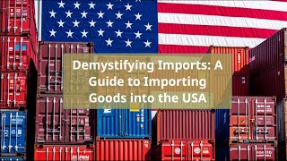 Demystifying Imports A Guide to Importing Goods into the USA [upl. by Eiramasil]