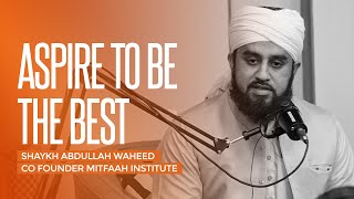 Aspire To Be The Best  Shaykh Abdullah Waheed  Miftaah Institute [upl. by Nafets103]