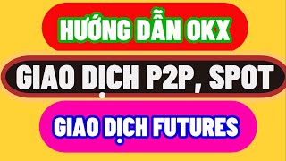 Hướng Dẫn Giao Dịch MUA BÁN P2P SPOT  FUTURES Sàn OKX  Sàn Giao Dịch UY TÍN Nhất Cho Mọi Người [upl. by Gregoire919]