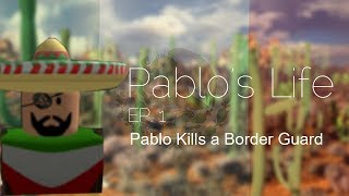 Pablos Life EP 1  Pablo Kills a Border Guard [upl. by Reilly]