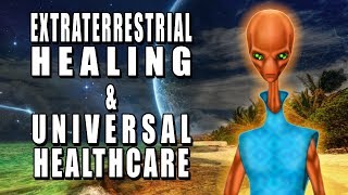 Extraterrestrial Healing and Universal Healthcare [upl. by Waiter]