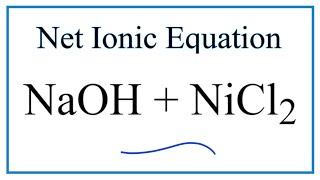 How to Write the Net Ionic Equation for NaOH  NiCl2  NaCl  NiOH2 [upl. by Trent]