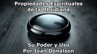 Propiedades Espirituales de la Obsidiana  Su Poder y Uso por Ivan Donalson [upl. by Aciemaj156]