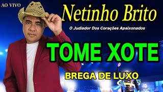 TOME XOTE BREGA DE LUXO AO VIVO NETINHO BRITO O Judiador Dos Corações Apaixonados [upl. by Four]