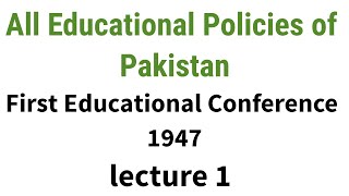 National Educational Policies of Pakistan First Education Conference1947 [upl. by Ainigriv]