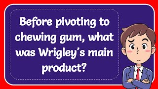 Before pivoting to chewing gum what was Wrigleys main product Answer [upl. by Elenahc100]