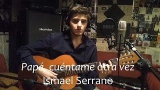 Papa cuéntame otra vez  Ismael Serrano Ignacio Cabello cover [upl. by Dajma]