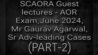 SCAORA Guest Lectures  AOR Exam June 2024  Mr Gaurav Agarwal Sr Adv  Leading Cases 4PART2 [upl. by Amuwkuhc212]