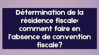 Détermination de la résidence fiscale comment faire en labsence de convention fiscale [upl. by Zingale]