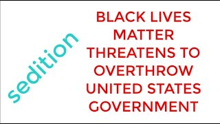 BLACK LIVES MATTER THREATENS TO OVERTHROW THE UNITED STATES GOVERNMENT BY FORCE SEDITION [upl. by Mairym285]